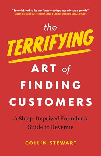 The Terrifying Art of Finding Customers: A Sleep-Deprived Founder's Guide to Revenue - Paperback