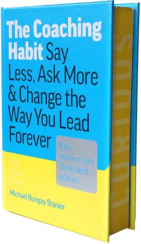 The Coaching Habit: Say Less, Ask More & Change the Way You Lead Forever (10th Anniversary Illustrated Edition) - Hardcover