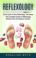 Reflexology: Quick Guide to Easy Reflexology Techniques (The Complete Guide to Reflexology Relieve Pain and Reduce Tension) - Paperback