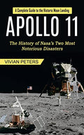 Apollo 11: A Complete Guide to the Historic Moon Landing (The History of Nasa's Two Most Notorious Disasters) - Paperback