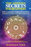 Vedic Astrology Secrets for Beginners: The Complete Guide on Jyotish and Traditional Indian and Hindu Astrology: Ancient Teachings for The Soul, Relat - Paperback