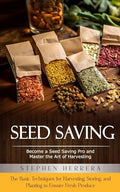 Seed Saving: Become a Seed Saving Pro and Master the Art of Harvesting (The Basic Techniques for Harvesting, Storing, and Planting to Ensure Fresh Pro - Paperback