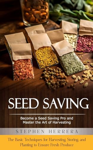 Seed Saving: Become a Seed Saving Pro and Master the Art of Harvesting (The Basic Techniques for Harvesting, Storing, and Planting to Ensure Fresh Pro - Paperback