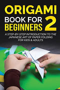 Origami Book for Beginners 2: A Step-by-Step Introduction to the Japanese Art of Paper Folding for Kids & Adults - Paperback