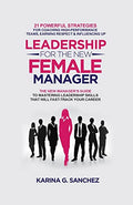 Leadership For The New Female Manager: 21 Powerful Strategies For Coaching High-Performance Teams, Earning Respect & Influencing Up - Paperback