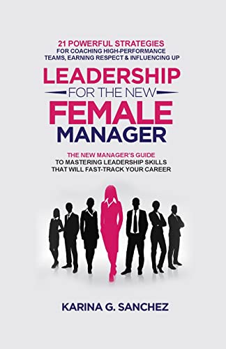 Leadership For The New Female Manager: 21 Powerful Strategies For Coaching High-Performance Teams, Earning Respect & Influencing Up - Paperback