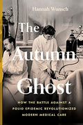 The Autumn Ghost: How the Battle Against a Polio Epidemic Revolutionized Modern Medical Care - Paperback