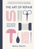The Art of Repair: Mindful Mending: How to Stitch Old Things to New Life - Hardcover
