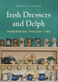 Irish Dressers and Delph: Homemaking Through Time - Hardcover