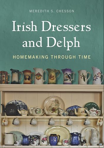 Irish Dressers and Delph: Homemaking Through Time - Hardcover