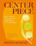 Centerpiece: Bold, Vibrant Recipes to Put Vegetables in the Spotlight - Hardcover