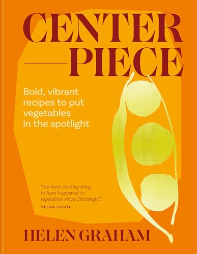 Centerpiece: Bold, Vibrant Recipes to Put Vegetables in the Spotlight - Hardcover