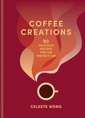 Coffee Creations: 90 Delicious Recipes for the Perfect Cup - Hardcover