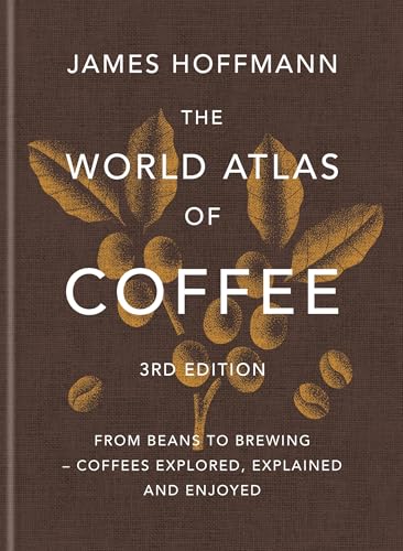 The World Atlas of Coffee 3rd Edition: From Beans to Brewing - Coffees Explored, Explained and Enjoyed - Hardcover