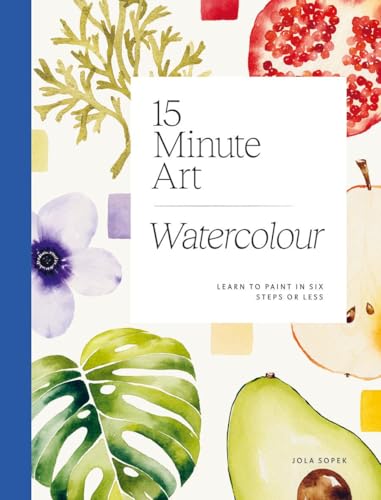15-Minute Art Watercolour: Learn to Paint in Six Steps or Less - Paperback