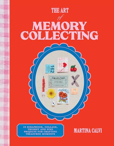 The Art of Memory Collecting: 15 Scrapbook, Collage, Trinket and Zine Projects for Crafting Treasured Moments - Hardcover
