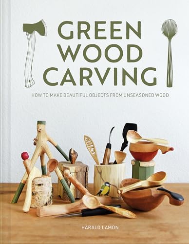 Green Wood Carving: How to Make Beautiful Objects from Unseasoned Wood - Hardcover