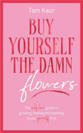 Buy Yourself the Damn Flowers: The Self-Love Guide to Growing, Healing and Learning to Put Yourself First - Hardcover