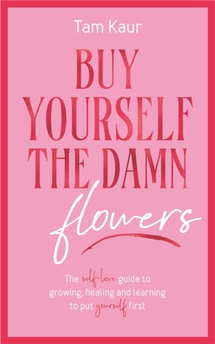 Buy Yourself the Damn Flowers: The Self-Love Guide to Growing, Healing and Learning to Put Yourself First - Hardcover