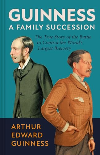 Guinness: A Family Succession: The True Story of the Struggle to Create the World's Largest Brewery - Hardcover