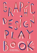 Graphic Design Play Book: An Exploration of Visual Thinking (Logo, Typography, Website, Poster, Web, and Creative Design) - Paperback