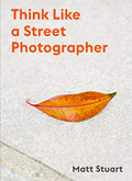 Think Like a Street Photographer: How to Think Like a Street Photographer - Paperback