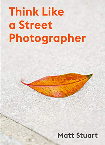 Think Like a Street Photographer: How to Think Like a Street Photographer - Paperback