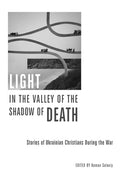 Light in the Valley of the Shadow of Death: Stories of Ukrainian Christians During the War - Paperback