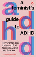 A Feminist's Guide to ADHD: How Women Can Thrive and Find Focus in a World Built for Men - Paperback