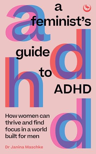 A Feminist's Guide to ADHD: How Women Can Thrive and Find Focus in a World Built for Men - Paperback