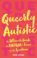 Queerly Autistic: The Ultimate Guide for Lgbtqia+ Teens on the Spectrum - Paperback