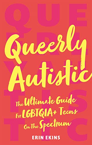 Queerly Autistic: The Ultimate Guide for Lgbtqia+ Teens on the Spectrum - Paperback