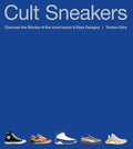 Cult Sneakers: Discover the Stories of the Most Iconic & Rare Designs - Hardcover
