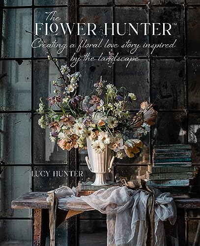 The Flower Hunter: Creating a Floral Love Story Inspired by the Landscape - Hardcover