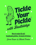 Tickle Your Pickle with Shedletsky's: How to Make (and Eat) Handmade Pickles, Ferments and Brines - Hardcover