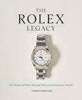 The Rolex Legacy: The History of Rolex Through 120 Seminal and Rare Watches - Hardcover