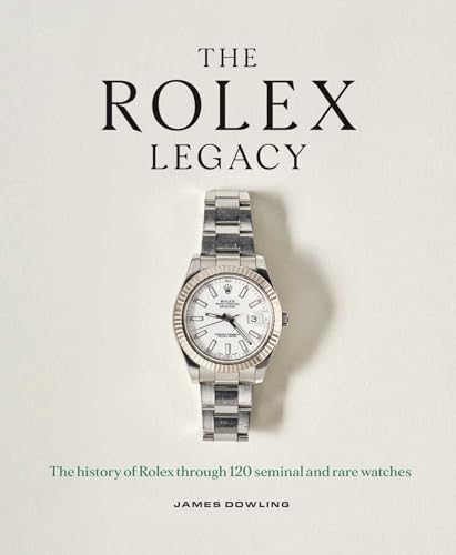The Rolex Legacy: The History of Rolex Through 120 Seminal and Rare Watches - Hardcover