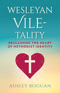 Wesleyan Vile-Tality: Reclaiming the Heart of Methodist Identity - Paperback