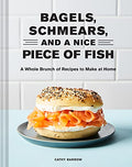 Bagels Schmears and a Nice Piece of Fish: A Whole Brunch of Recipes to Make at Home - Hardcover