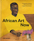 African Art Now: 50 Pioneers Defining African Art for the Twenty-First Century - Hardcover