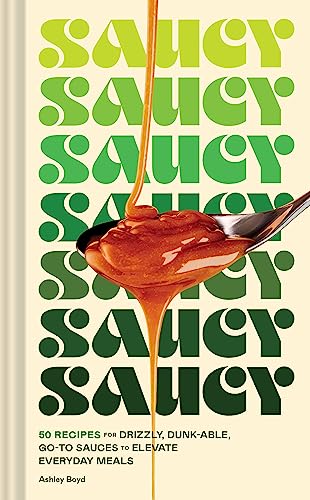 Saucy: 50 Recipes for Drizzly, Dunk-Able, Go-To Sauces to Elevate Everyday Meals - Hardcover