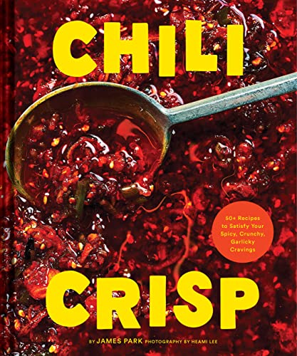 Chili Crisp: 50+ Recipes to Satisfy Your Spicy, Crunchy, Garlicky Cravings - Hardcover