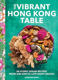 The Vibrant Hong Kong Table: 88 Iconic Vegan Recipes from Dim Sum to Late-Night Snacks - Hardcover