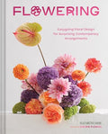 Flowering: Easygoing Floral Design for Surprising Contemporary Arrangements - Hardcover