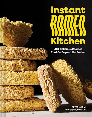 Instant Ramen Kitchen: 40+ Delicious Recipes That Go Beyond the Packet - Hardcover