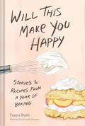 Will This Make You Happy: Stories & Recipes from a Year of Baking - Hardcover