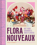 Flora Nouveaux: Not Your Grandma's Dried Flowers - Hardcover