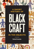 A Short History of Black Craft in Ten Objects - Hardcover