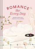 Romance the Every Day: Inspired Ideas for a Year of Little Luxuries - Hardcover