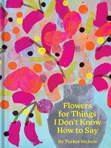 Flowers for Things I Don't Know How to Say - Hardcover